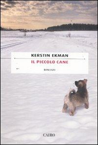 Il piccolo cane - Kerstin Ekman - Libro Cairo Publishing 2010, Scrittori stranieri | Libraccio.it