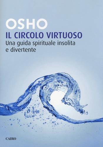 Il circolo virtuoso. Una guida spirituale insolita e divertente - Osho - Libro Cairo Publishing 2013, Saggi | Libraccio.it