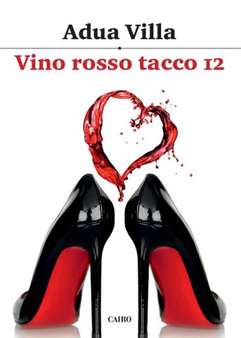 Vino rosso tacco 12 - Adua Villa - Libro Cairo Publishing 2014, Scrittori italiani | Libraccio.it