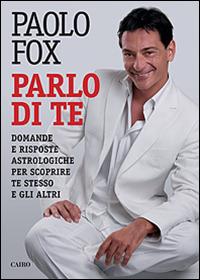 Parlo di te. Domande e risposte astrologiche per scoprire te stesso e gli altri - Paolo Fox - Libro Cairo 2014, Extra | Libraccio.it