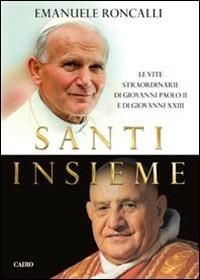 Santi insieme. Giovanni XXIII-Giovanni Paolo II - Emanuele Roncalli - Libro Cairo Publishing 2014, Storie | Libraccio.it