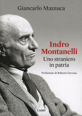 Indro Montanelli. Uno straniero in patria - Giancarlo Mazzuca - Libro Cairo 2015, Saggi | Libraccio.it