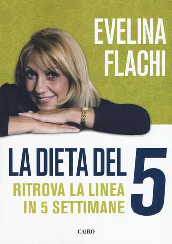 La dieta del 5. Ritrova la linea in cinque settimane - Evelina Flachi - Libro Cairo 2017, Extra | Libraccio.it