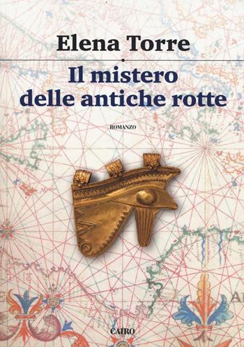 Il mistero delle antiche rotte - Elena Torre - Libro Cairo 2017, Scrittori italiani | Libraccio.it
