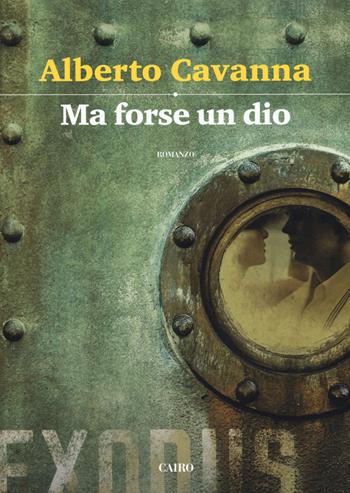 Ma forse un dio - Alberto Cavanna - Libro Cairo 2018, Scrittori italiani | Libraccio.it