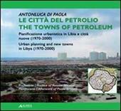 Le città del petrolio. Pianificazione urbanistica in Libia e città nuove (1970-2000). Ediz. italiana e inglese