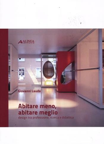 Abitare meno, abitare meglio. Design tra professione, ricerca e didattica - Giovanni Lauda - Libro Alinea 2012 | Libraccio.it