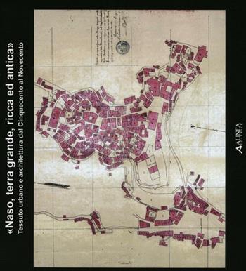 «Naso, terra grande, ricca ed antica». Tessuto urbano e architettura dal Cinquecento al Novecento  - Libro Alinea 2012 | Libraccio.it