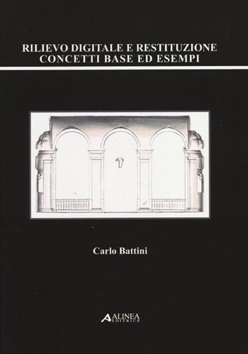 Rilievo digitale e restituzione. Concetti base ed esempi - Carlo Battini - Libro Alinea 2012 | Libraccio.it