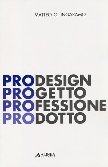 PRODesign. Progetto Professione Prodotto - Matteo Ingaramo - Libro Alinea 2012 | Libraccio.it