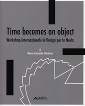 Time becomes an object. Workshop internazionale in design per la moda. Ediz. multilingue