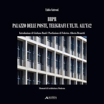 BBPR Palazzo delle poste, telegrafi e Te.ti all'E42 - Fabio Cutroni - Libro Alinea 2015, Momenti di archit. mod. Paesaggio urbano | Libraccio.it
