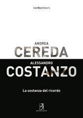 Andrea Cereda, Alessandro Costanzo. La sostanza del ricordo. Catalogo della mostra (Reggio Emilia, 8 giugno-8 luglio 2018). Ediz. illustrata