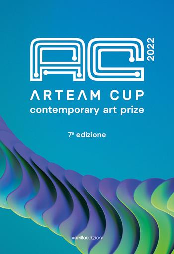 Arteam Cup 2022. Contemporary art prize. 7ª edizione. Ediz. illustrata - Matteo Galbiati, Livia Savorelli - Libro Vanillaedizioni 2023 | Libraccio.it