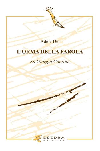L' orma della parola. Su Giorgio Caproni - Adele Dei - Libro Esedra 2016 | Libraccio.it