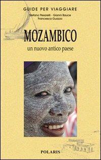 Mozambico. Un nuovo antico paese - Stefano Pesarelli, Gianni Bauce, Francesca Guazzo - Libro Polaris 2010, Guide per viaggiare | Libraccio.it