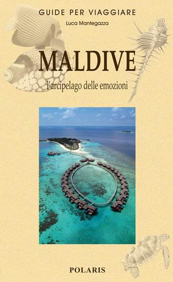 Maldive. L'arcipelago delle emozioni - Luca Mantegazza - Libro Polaris 2014, Guide per viaggiare | Libraccio.it
