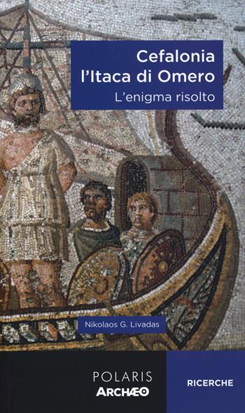 Cefalonia. L'Itaca di Omero. L'enigma risolto - Nikolas G. Livadas - Libro Polaris 2020, Archæo | Libraccio.it