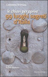 Le chiavi per aprire 99 luoghi segreti d'Italia - Costantino D'Orazio - Libro Palombi Editori 2011 | Libraccio.it