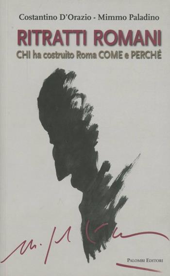 Ritratti romani. Chi ha costruito Roma, come e perché - Costantino D'Orazio, Mimmo Paladino - Libro Palombi Editori 2011 | Libraccio.it