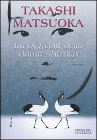 La profezia della dama Shizuka - Takashi Matsuoka - Libro Sperling & Kupfer 2007, Paperback | Libraccio.it