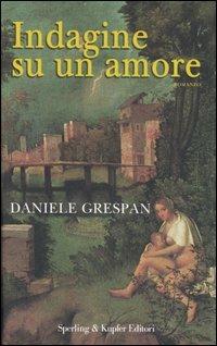 Indagine su un amore - Daniele Grespan - Libro Sperling & Kupfer 2007, Super bestseller | Libraccio.it