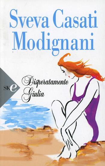 Disperatamente Giulia - Sveva Casati Modignani - Libro Sperling & Kupfer 2008, Super bestseller | Libraccio.it