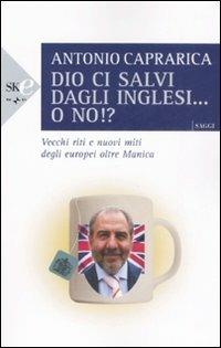 Dio ci salvi dagli inglesi... o no!? - Antonio Caprarica - Libro Sperling & Kupfer 2008, Economica | Libraccio.it
