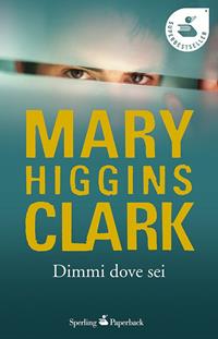 Dimmi dove sei - Mary Higgins Clark - Libro Sperling & Kupfer 2009, Economica | Libraccio.it
