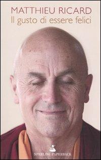 Il gusto di essere felici - Matthieu Ricard - Libro Sperling & Kupfer 2009, Wellness Paperback | Libraccio.it