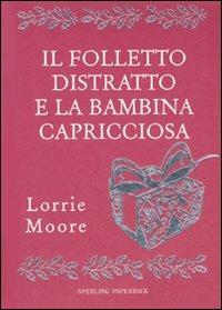 Il folletto distratto e la bambina capricciosa - Lorrie Moore - Libro Sperling & Kupfer 2009, Economica | Libraccio.it