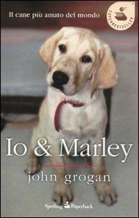 Io & Marley - John Grogan - Libro Sperling & Kupfer 2011, Super bestseller | Libraccio.it