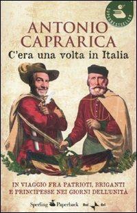 C'era una volta in Italia. In viaggio fra patrioti, briganti e principesse nei giorni dell'Unità - Antonio Caprarica - Libro Sperling & Kupfer 2011, Super bestseller | Libraccio.it