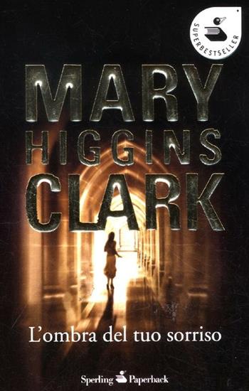 L' ombra del tuo sorriso - Mary Higgins Clark - Libro Sperling & Kupfer 2012, Super bestseller | Libraccio.it