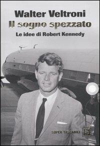 Il sogno spezzato. Le idee di Robert Kennedy - Walter Veltroni - Libro Dalai Editore 2007, Super Tascabili | Libraccio.it