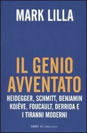 Il genio avventato. Heidegger, Schmitt, Benjamin, Kojève, Foucault, Deridda e i tiranni moderni