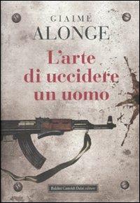 L' arte di uccidere un uomo - Giaime Alonge - Libro Dalai Editore 2009, Romanzi e racconti | Libraccio.it