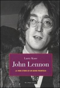 John Lennon. La vera storia di un genio frainteso - Larry Kane - Libro Dalai Editore 2010, Le boe | Libraccio.it