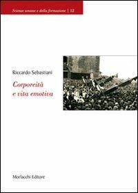 Corporeità e vita emotiva - Riccardo Sebastiani - Libro Morlacchi 2008, Scienze umane e della formazione | Libraccio.it