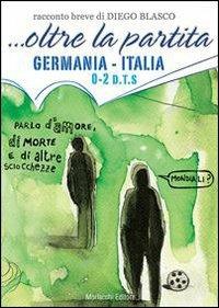 ... Oltre la partita. Germania-Italia - Diego Blasco - Libro Morlacchi 2009 | Libraccio.it