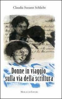 Donne in viaggio sulla via della scrittura - Claudia S. Schlicht - Libro Morlacchi 2011 | Libraccio.it