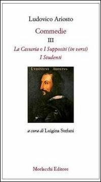 Commedie III: La Cassaria (in versi)-I Suppositi (in versi)-I Studenti - Ludovico Ariosto - Libro Morlacchi 2013, Spettacolo | Libraccio.it