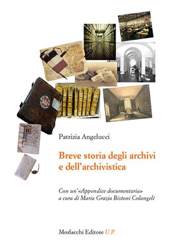 Breve storia degli archivi e dell'archivistica. Con un'«Appendice documentaria» - Patrizia Angelucci - Libro Morlacchi 2017 | Libraccio.it