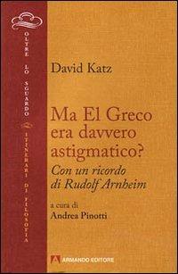 Ma El Greco era davvero astigmatico? - David Katz - Libro Armando Editore 2009, Oltre lo sguardo | Libraccio.it
