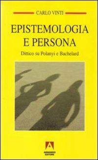 Epistemologia e persona. Dittico su Polanyi e Bachelard - Carlo Vinti - Libro Armando Editore 2009, Temi del nostro tempo | Libraccio.it