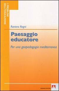 Paesaggio educatore. Per una geopedagogia mediterranea - Raniero Regni - Libro Armando Editore 2009, I problemi dell'educazione | Libraccio.it