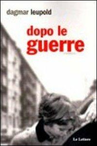 Dopo le guerre - Dagmar Leupold - Libro Le Lettere 2011, Pannarrativa | Libraccio.it