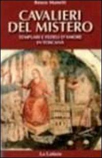 Cavalieri del mistero. Templari e fedeli d'amore in Toscana - Renzo Manetti - Libro Le Lettere 2011 | Libraccio.it