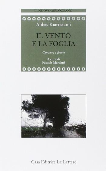 Il vento e la foglia. Testo persiano a fronte - Abbas Kiarostami - Libro Le Lettere 2014, Il nuovo melograno | Libraccio.it