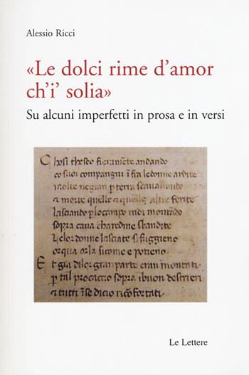 «Le dolci rime d'amore ch'i' solia». Su alcuni imperfetti in prosa e in versi - Alessio Ricci - Libro Le Lettere 2015, Saggi | Libraccio.it